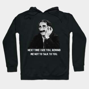 Groucho - Next Time I See You, Remind Me Not To Talk To You Hoodie